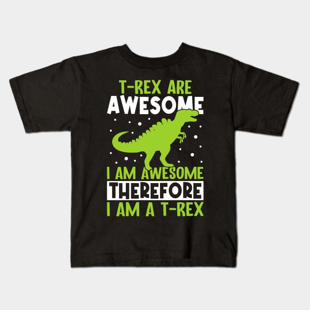 T rex are awesome, I am awesome therefore I am T rex Kids T-Shirt by Fun Planet